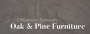 Differences Between Oak and Pine Furniture