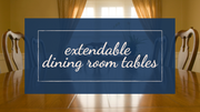 Our Guide to Extendable Dining Tables
