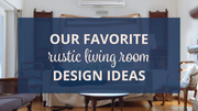 Our Favorite Rustic Living Room Design Ideas