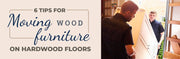6 Tips for Moving Wood Furniture on Hardwood Floors