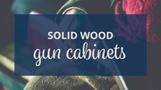 Solid Wood Gun Cabinets — Our Favorite Styles