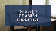 The Benefits of Amish Furniture