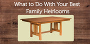 What to do With Your Best Family Heirlooms